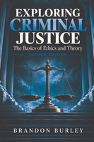 Exploring Criminal Justice, Second Edition by Brandon Burley