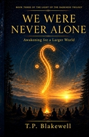 Cover of We Were Never Alone: Awakening for a Larger World, Book Three by T.P. Blakewell